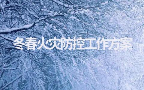 冬春火灾防控工作方案模板范文(多篇可选)