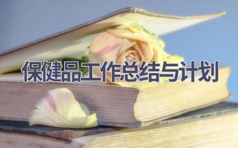 保健品工作总结与计划(21篇精选范文）