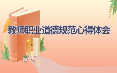 教师职业道德规范心得体会(17篇精选范文）