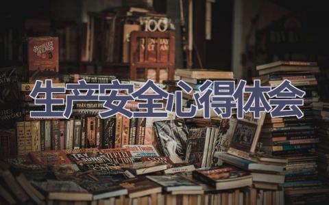 生产安全心得体会(15篇精选范文）